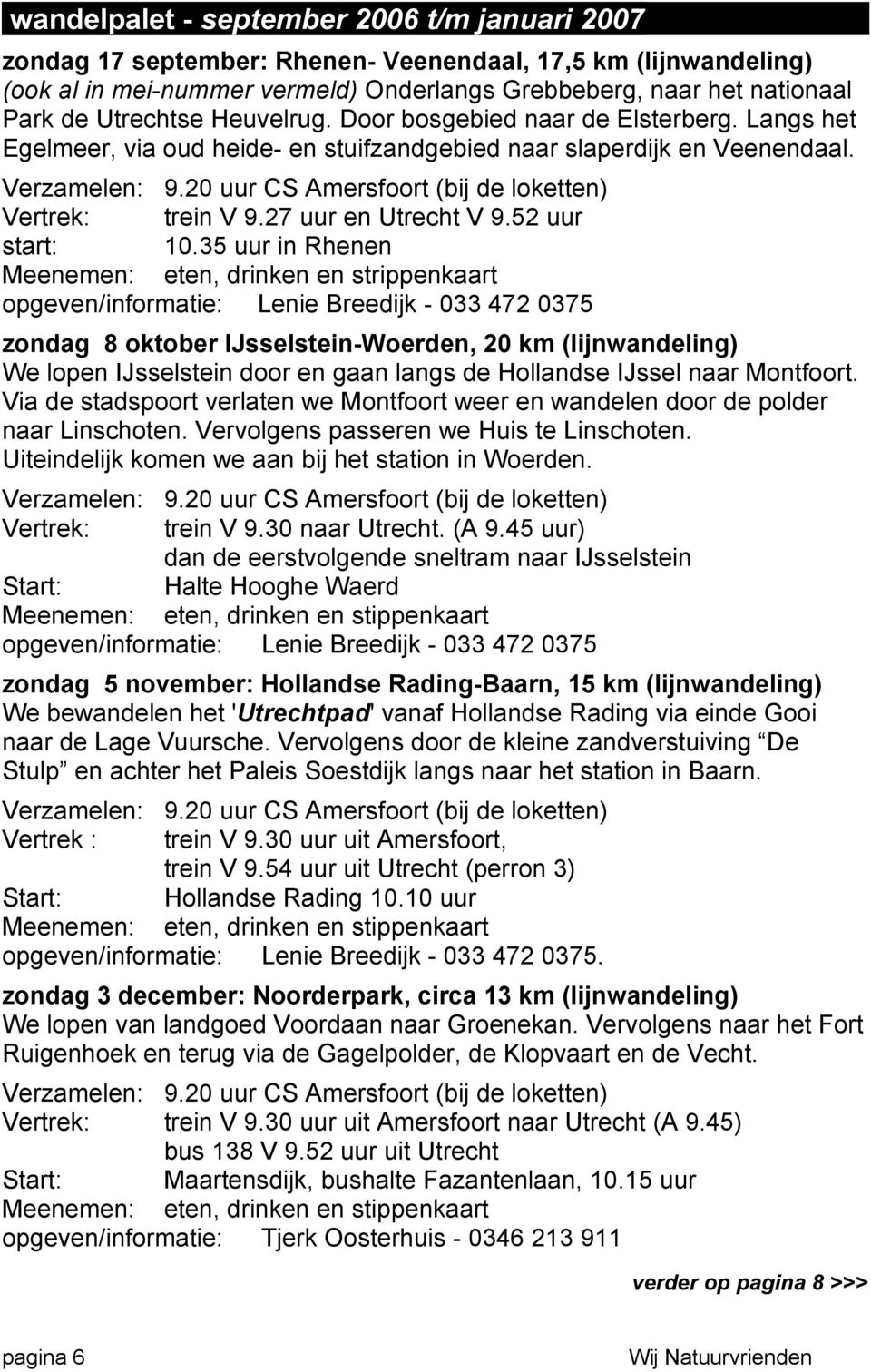 20 uur CS Amersfoort (bij de loketten) Vertrek: trein V 9.27 uur en Utrecht V 9.52 uur start: 10.