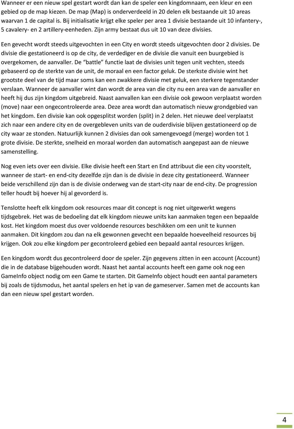 Bij initialisatie krijgt elke speler per area 1 divisie bestaande uit 10 infantery-, 5 cavalery- en 2 artillery-eenheden. Zijn army bestaat dus uit 10 van deze divisies.