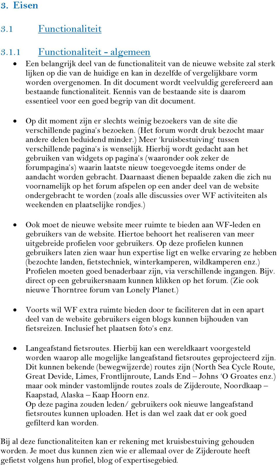 1 Functionaliteit - algemeen Een belangrijk deel van de functionaliteit van de nieuwe website zal sterk lijken op die van de huidige en kan in dezelfde of vergelijkbare vorm worden overgenomen.