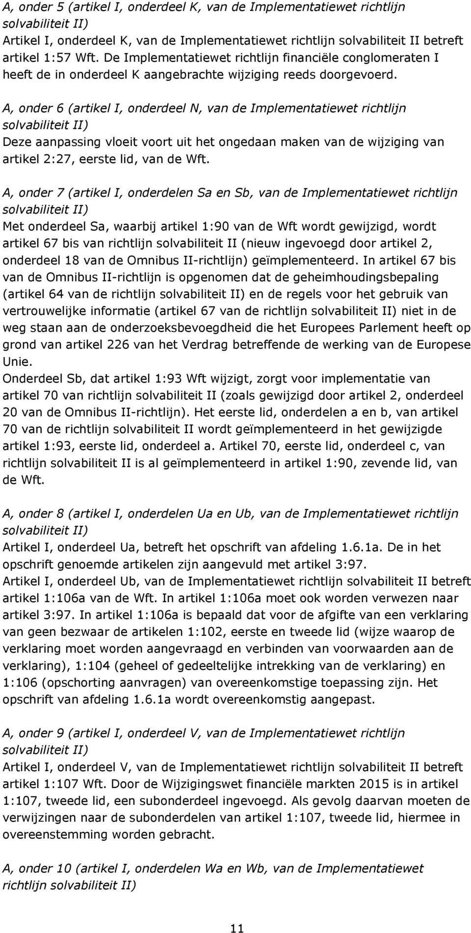 A, onder 6 (artikel I, onderdeel N, van de Implementatiewet richtlijn Deze aanpassing vloeit voort uit het ongedaan maken van de wijziging van artikel 2:27, eerste lid, van de Wft.