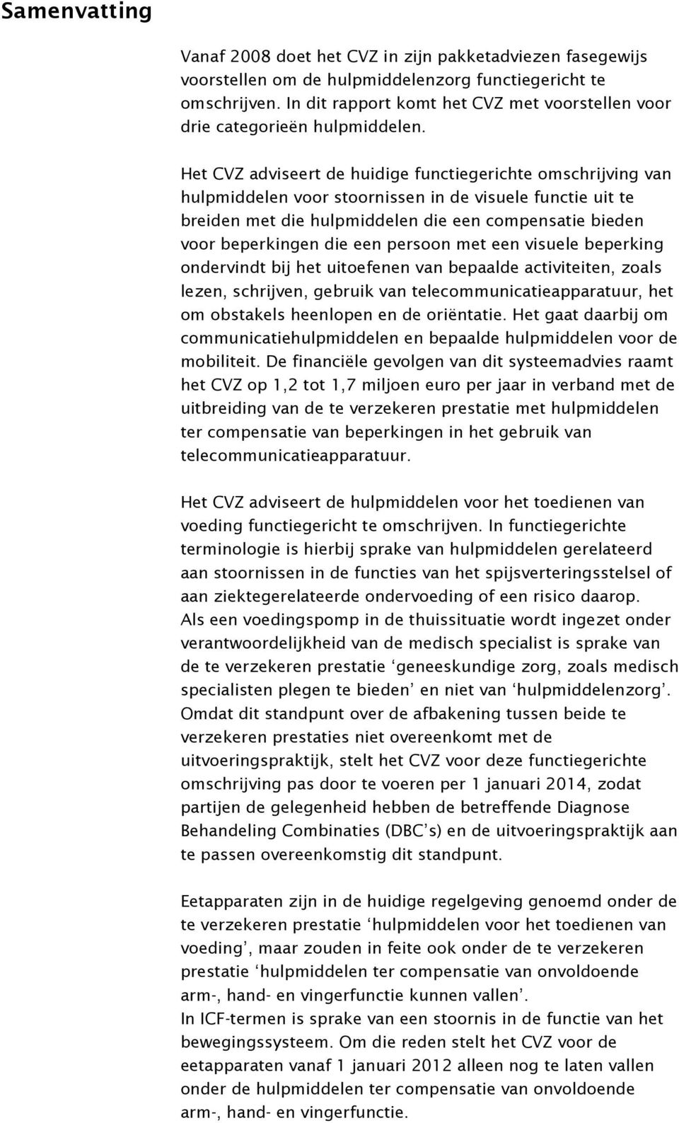 Het CVZ adviseert de huidige functiegerichte omschrijving van hulpmiddelen voor stoornissen in de visuele functie uit te breiden met die hulpmiddelen die een compensatie bieden voor beperkingen die