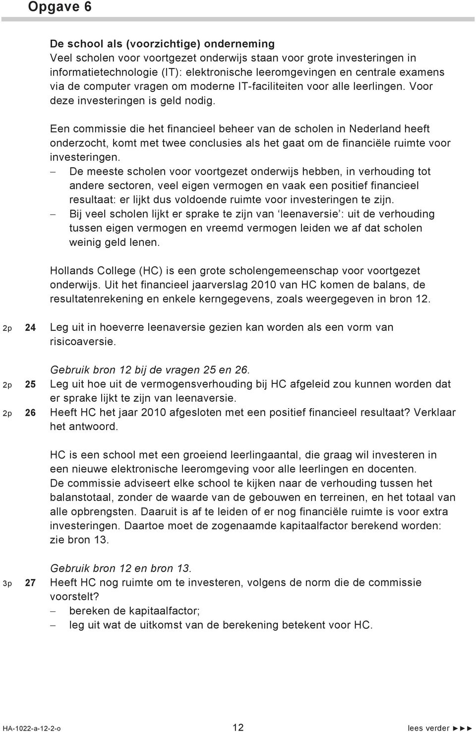 Een commissie die het financieel beheer van de scholen in Nederland heeft onderzocht, komt met twee conclusies als het gaat om de financiële ruimte voor investeringen.