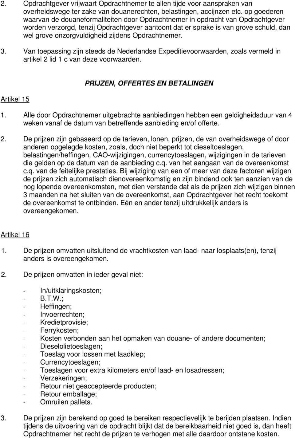 onzorgvuldigheid zijdens Opdrachtnemer. 3. Van toepassing zijn steeds de Nederlandse Expeditievoorwaarden, zoals vermeld in artikel 2 lid 1 c van deze voorwaarden.