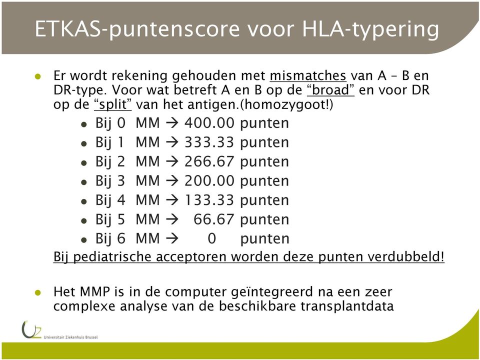 33 punten Bij 2 MM 266.67 punten Bij 3 MM 200.00 punten Bij 4 MM 133.33 punten Bij 5 MM 66.