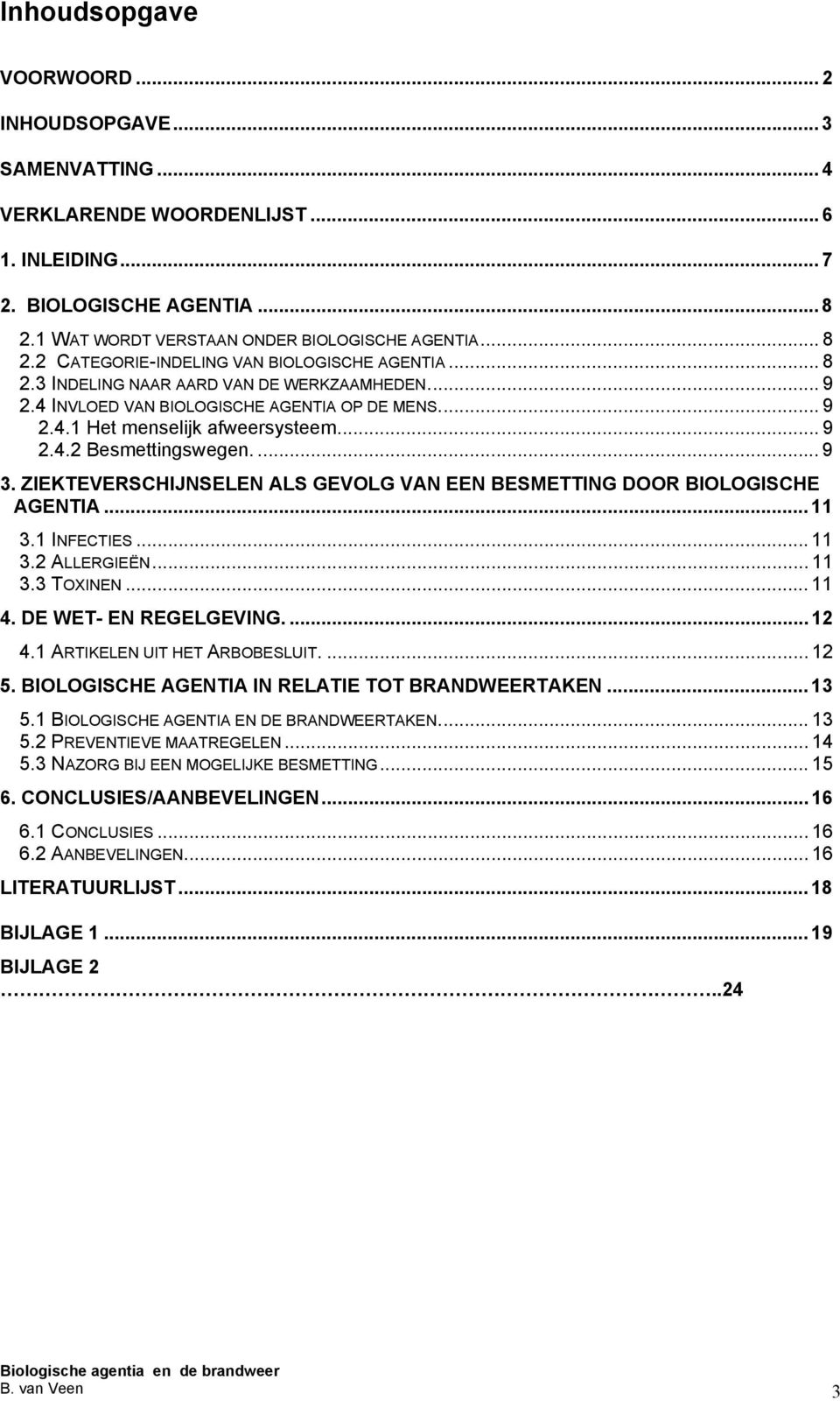 ZIEKTEVERSCHIJNSELEN ALS GEVOLG VAN EEN BESMETTING DOOR BIOLOGISCHE AGENTIA... 11 3.1 INFECTIES... 11 3.2 ALLERGIEËN... 11 3.3 TOXINEN... 11 4. DE WET- EN REGELGEVING.... 12 4.