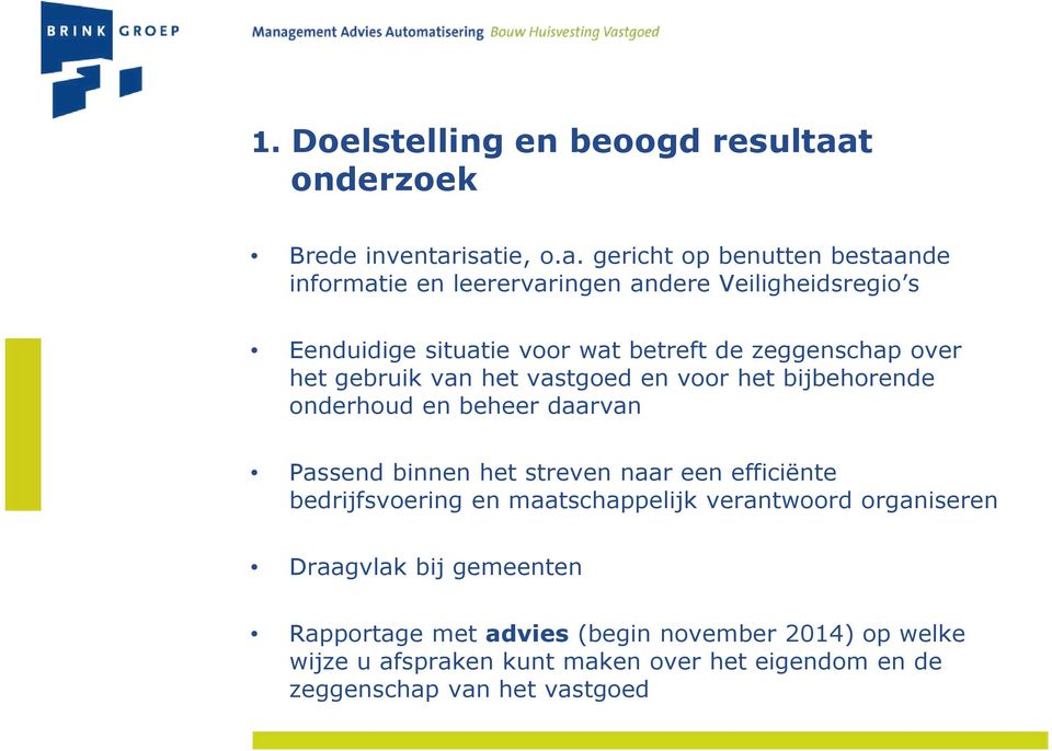 isatie, o.a. gericht op benutten bestaande informatie en leerervaringen andere Veiligheidsregio s Eenduidige situatie voor wat betreft de