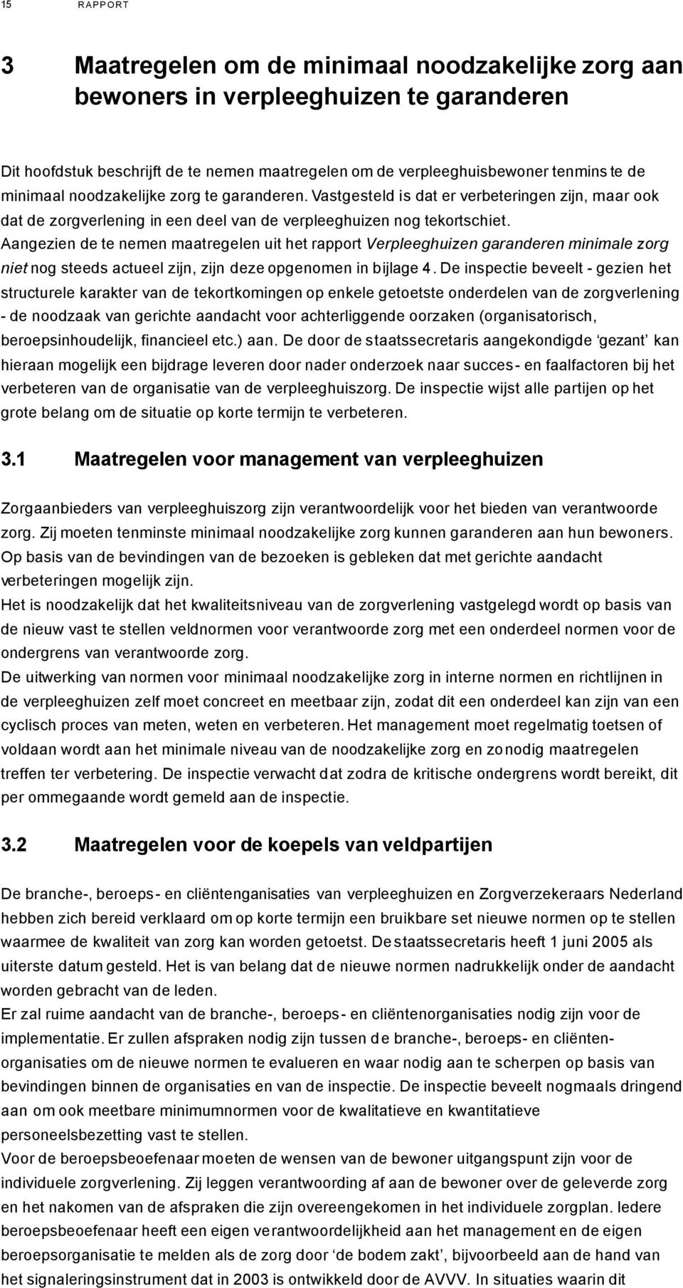 Aangezien de te nemen maatregelen uit het rapport Verpleeghuizen garanderen minimale zorg niet nog steeds actueel zijn, zijn deze opgenomen in bijlage 4.