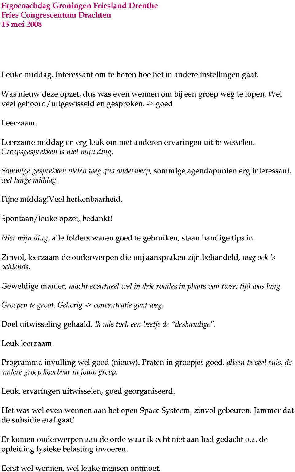 Sommige gesprekken vielen weg qua onderwerp, sommige agendapunten erg interessant, wel lange middag. Fijne middag!veel herkenbaarheid. Spontaan/leuke opzet, bedankt!