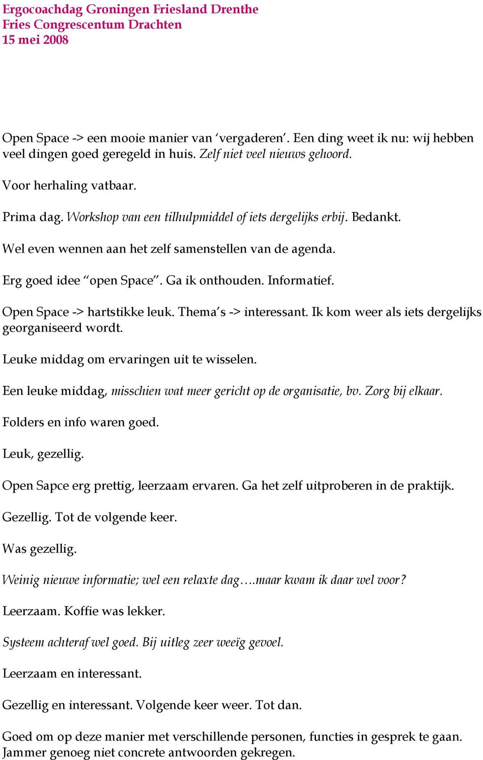 Open Space -> hartstikke leuk. Thema s -> interessant. Ik kom weer als iets dergelijks georganiseerd wordt. Leuke middag om ervaringen uit te wisselen.