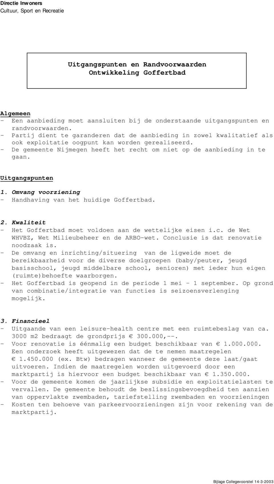 Uitgangspunten 1. Omvang voorziening - Handhaving van het huidige Goffertbad. 2. Kwaliteit - Het Goffertbad moet voldoen aan de wettelijke eisen i.c. de Wet WHVBZ, Wet Milieubeheer en de ARBO-wet.