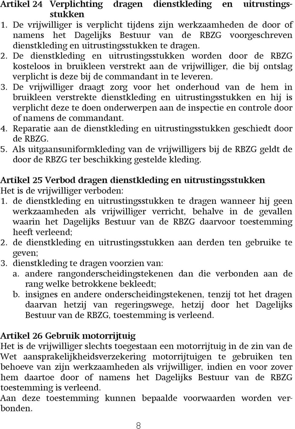 De dienstkleding en uitrustingsstukken worden door de RBZG kosteloos in bruikleen verstrekt aan de vrijwilliger, die bij ontslag verplicht is deze bij de commandant in te leveren. 3.