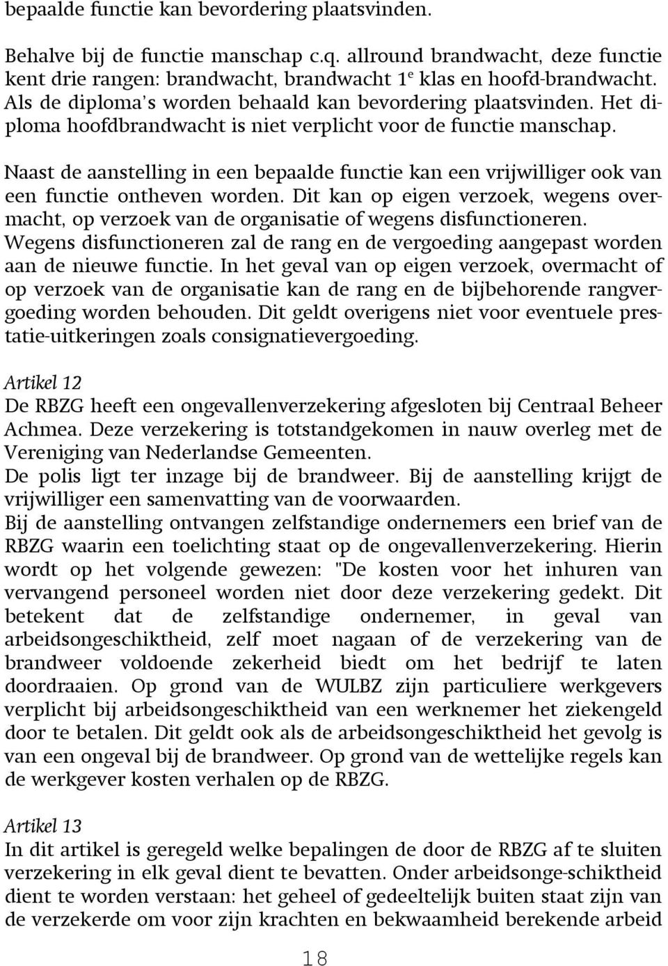 Naast de aanstelling in een bepaalde functie kan een vrijwilliger ook van een functie ontheven worden.