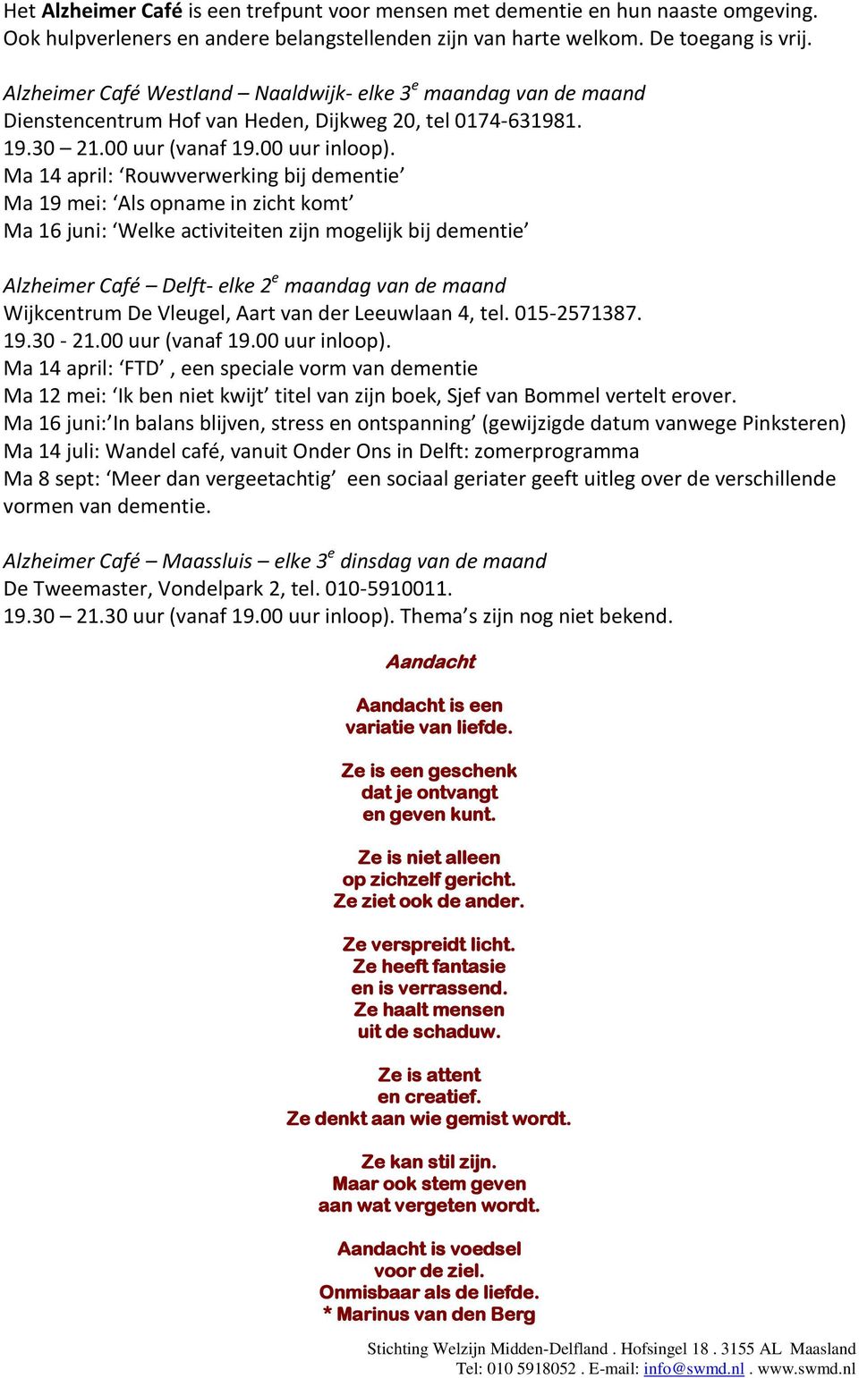 Ma 14 april: Rouwverwerking bij dementie Ma 19 mei: Als opname in zicht komt Ma 16 juni: Welke activiteiten zijn mogelijk bij dementie Alzheimer Café Delft- elke 2 e maandag van de maand Wijkcentrum