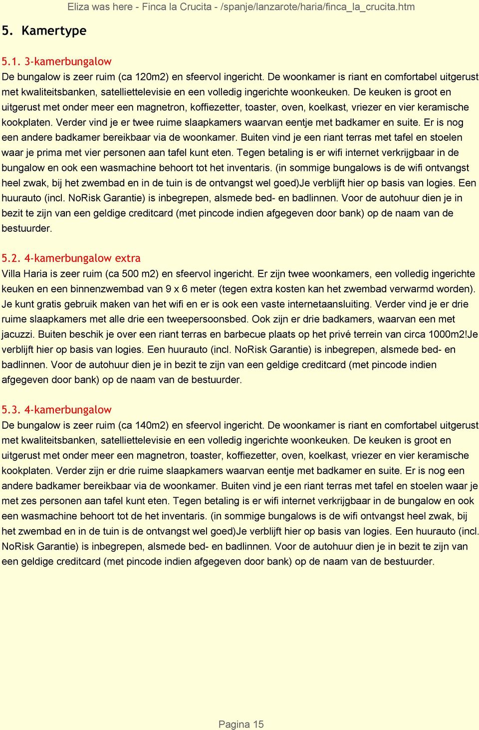 De keuken is groot en uitgerust met onder meer een magnetron, koffiezetter, toaster, oven, koelkast, vriezer en vier keramische kookplaten.