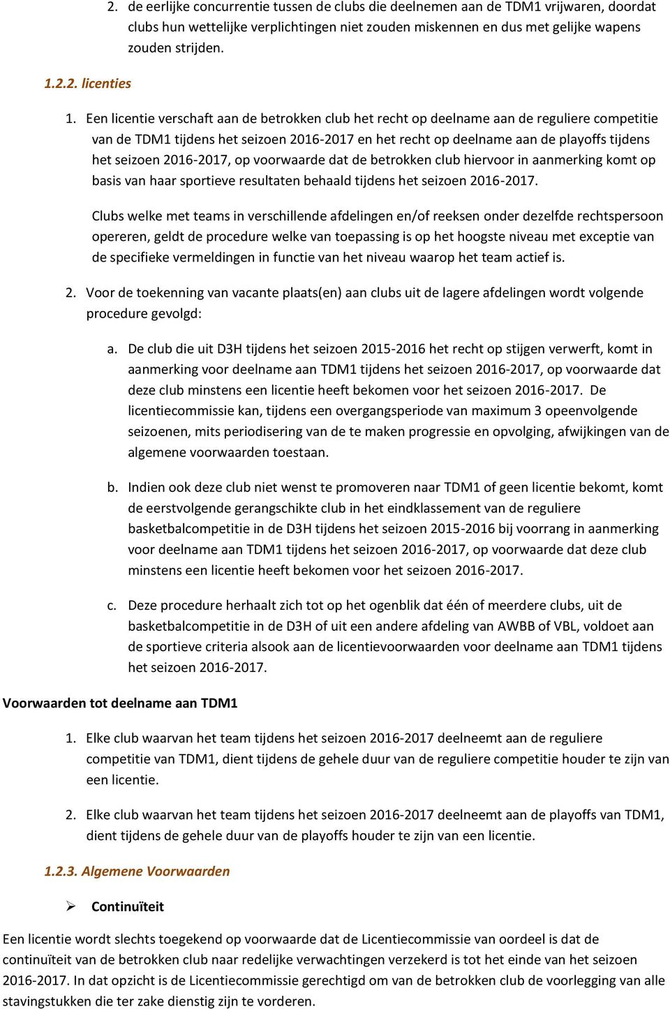 Een licentie verschaft aan de betrokken club het recht op deelname aan de reguliere competitie van de TDM1 tijdens het seizoen 2016-2017 en het recht op deelname aan de playoffs tijdens het seizoen