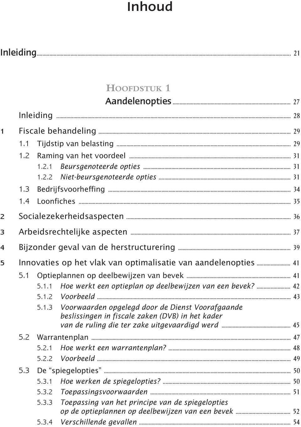 .. 37 4 Bijzonder geval van de herstructurering... 39 5 Innovaties op het vlak van optimalisatie van aandelenopties... 41 5.1 Optieplannen op deelbewijzen van bevek... 41 5.1.1 Hoe werkt een optieplan op deelbewijzen van een bevek?