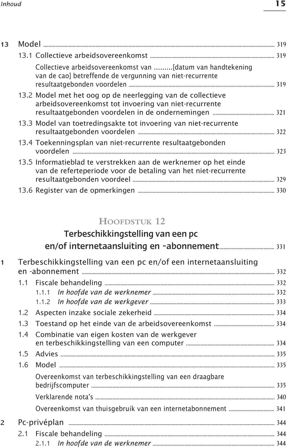 2 Model met het oog op de neerlegging van de collectieve arbeidsovereenkomst tot invoering van niet-recurrente resultaatgebonden voordelen in de ondernemingen... 321 13.