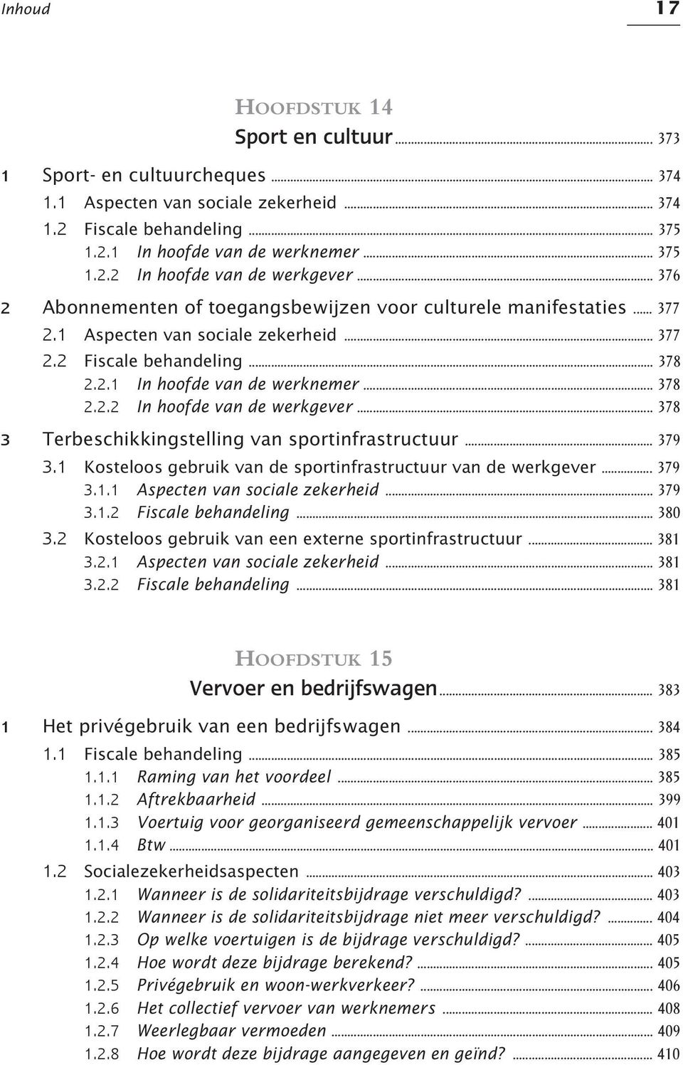 .. 378 3 Terbeschikkingstelling van sportinfrastructuur... 379 3.1 Kosteloos gebruik van de sportinfrastructuur van de werkgever... 379 3.1.1 Aspecten van sociale zekerheid... 379 3.1.2 Fiscale behandeling.