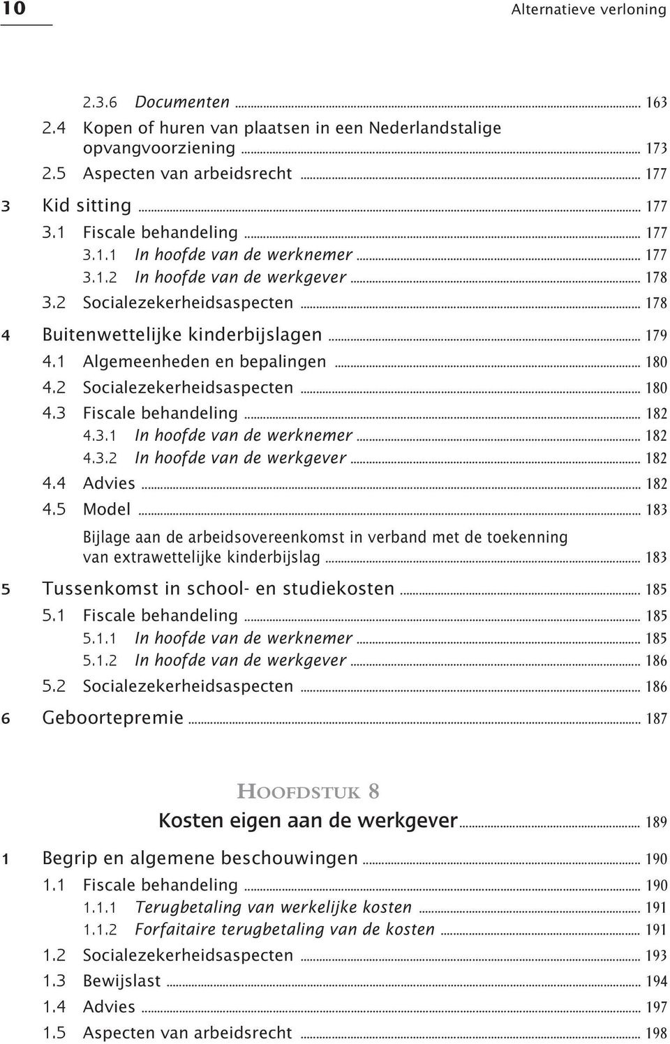 .. 180 4.2 Socialezekerheidsaspecten... 180 4.3 Fiscale behandeling... 182 4.3.1 In hoofde van de werknemer... 182 4.3.2 In hoofde van de werkgever... 182 4.4 Advies... 182 4.5 Model.