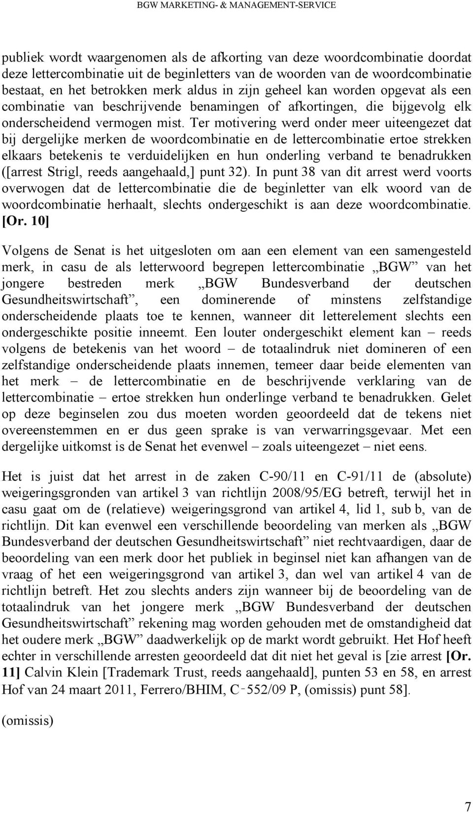 Ter motivering werd onder meer uiteengezet dat bij dergelijke merken de woordcombinatie en de lettercombinatie ertoe strekken elkaars betekenis te verduidelijken en hun onderling verband te