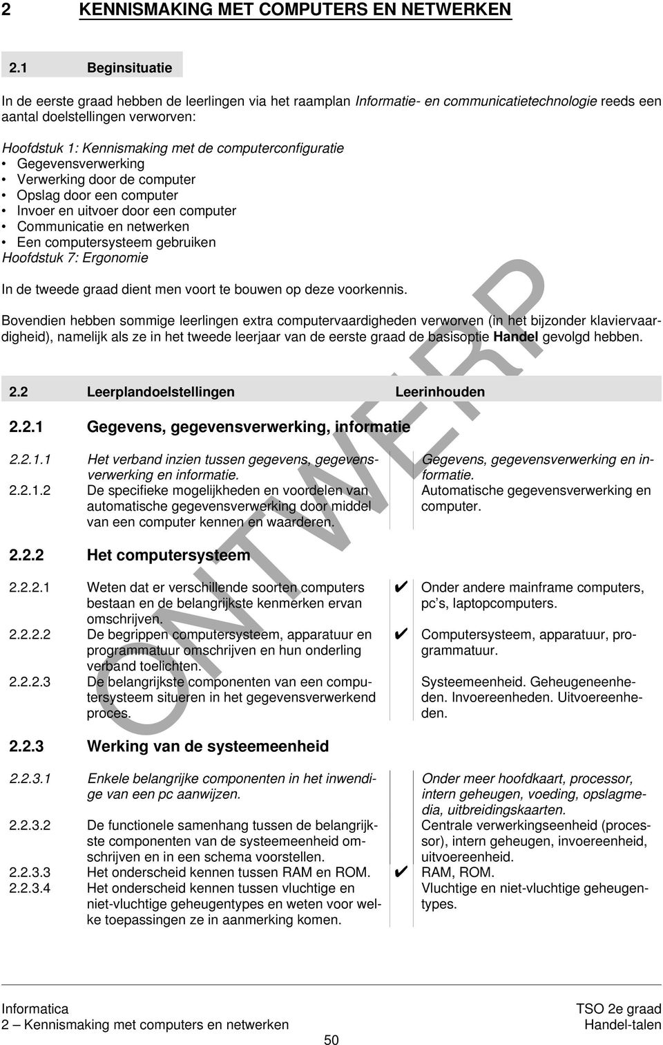 computerconfiguratie Gegevensverwerking Verwerking door de computer Opslag door een computer Invoer en uitvoer door een computer Communicatie en netwerken Een computersysteem gebruiken Hoofdstuk 7: