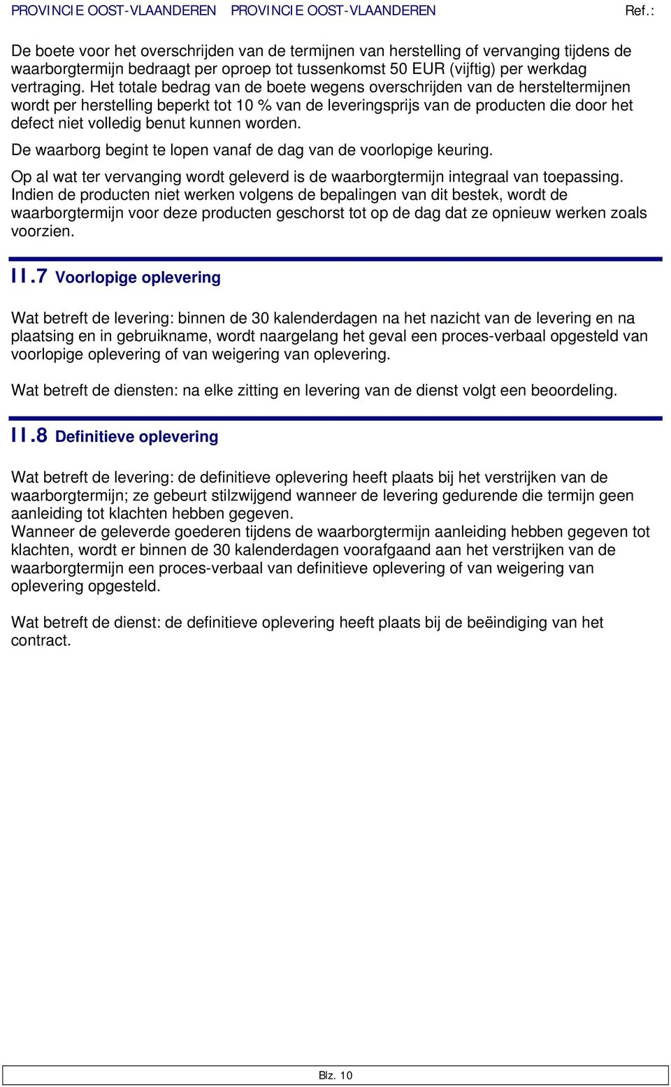 kunnen worden. De waarborg begint te lopen vanaf de dag van de voorlopige keuring. Op al wat ter vervanging wordt geleverd is de waarborgtermijn integraal van toepassing.