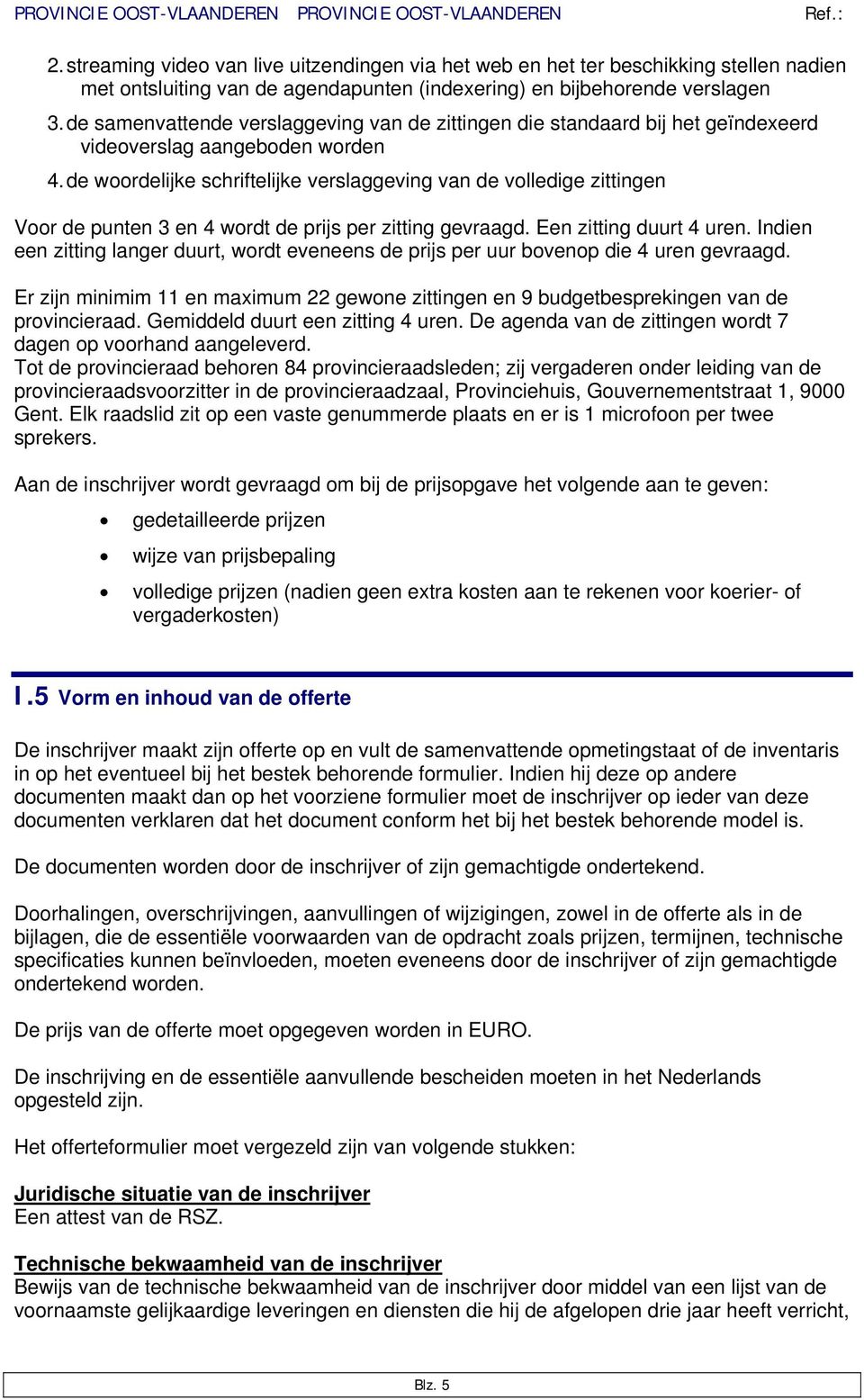 de woordelijke schriftelijke verslaggeving van de volledige zittingen Voor de punten 3 en 4 wordt de prijs per zitting gevraagd. Een zitting duurt 4 uren.