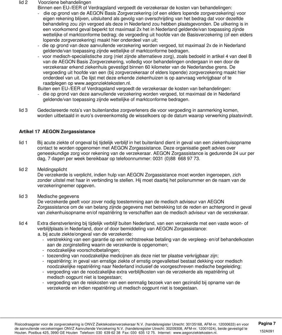 De uitkering is in een voorkomend geval beperkt tot maximaal 2x het in Nederland geldende/van toepassing zijnde wettelijke of marktconforme bedrag; de vergoeding uit hoofde van de Basisverzekering