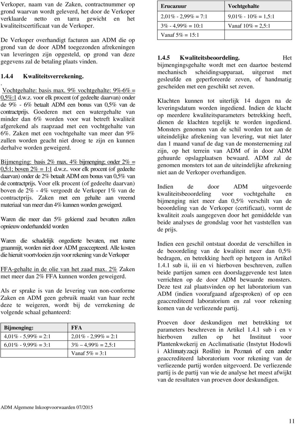 4 Kwaliteitsverrekening.. Vochtgehalte: basis max. 9% vochtgehalte: 9%-6% = 0,5%:1 d.w.z. voor elk procent (of gedeelte daarvan) onder de 9% - 6% betaalt ADM een bonus van 0,5% van de contractprijs.