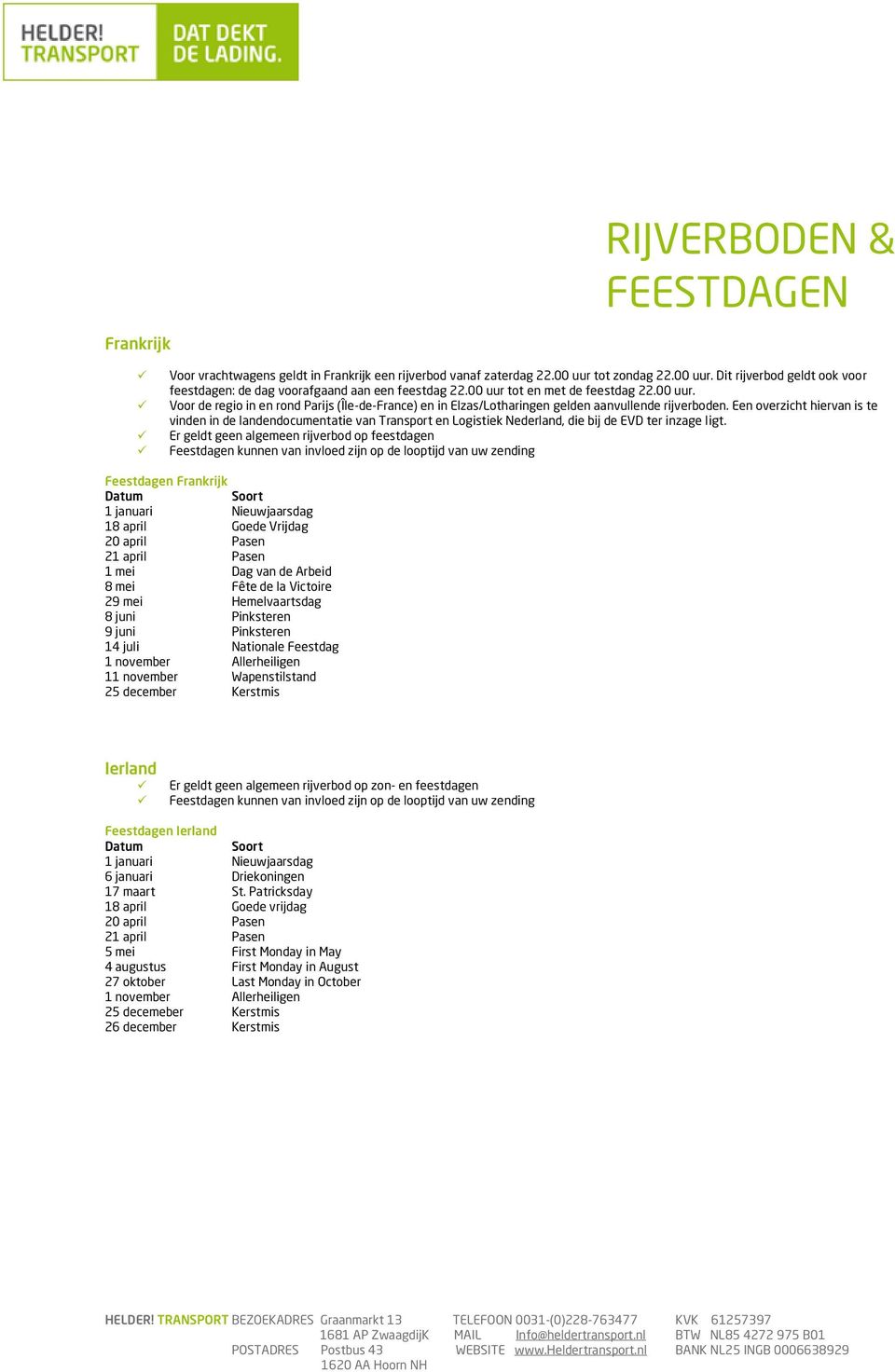 Een overzicht hiervan is te vinden in de landendocumentatie van Transport en Logistiek Nederland, die bij de EVD ter inzage ligt.