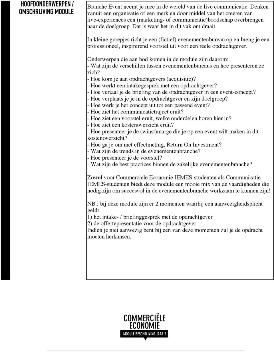 Dat is waar het in dit vak om draait. In kleine groepjes richt je een (fictief) evenementenbureau op en breng je een professioneel, inspirerend voorstel uit voor een reele opdrachtgever.