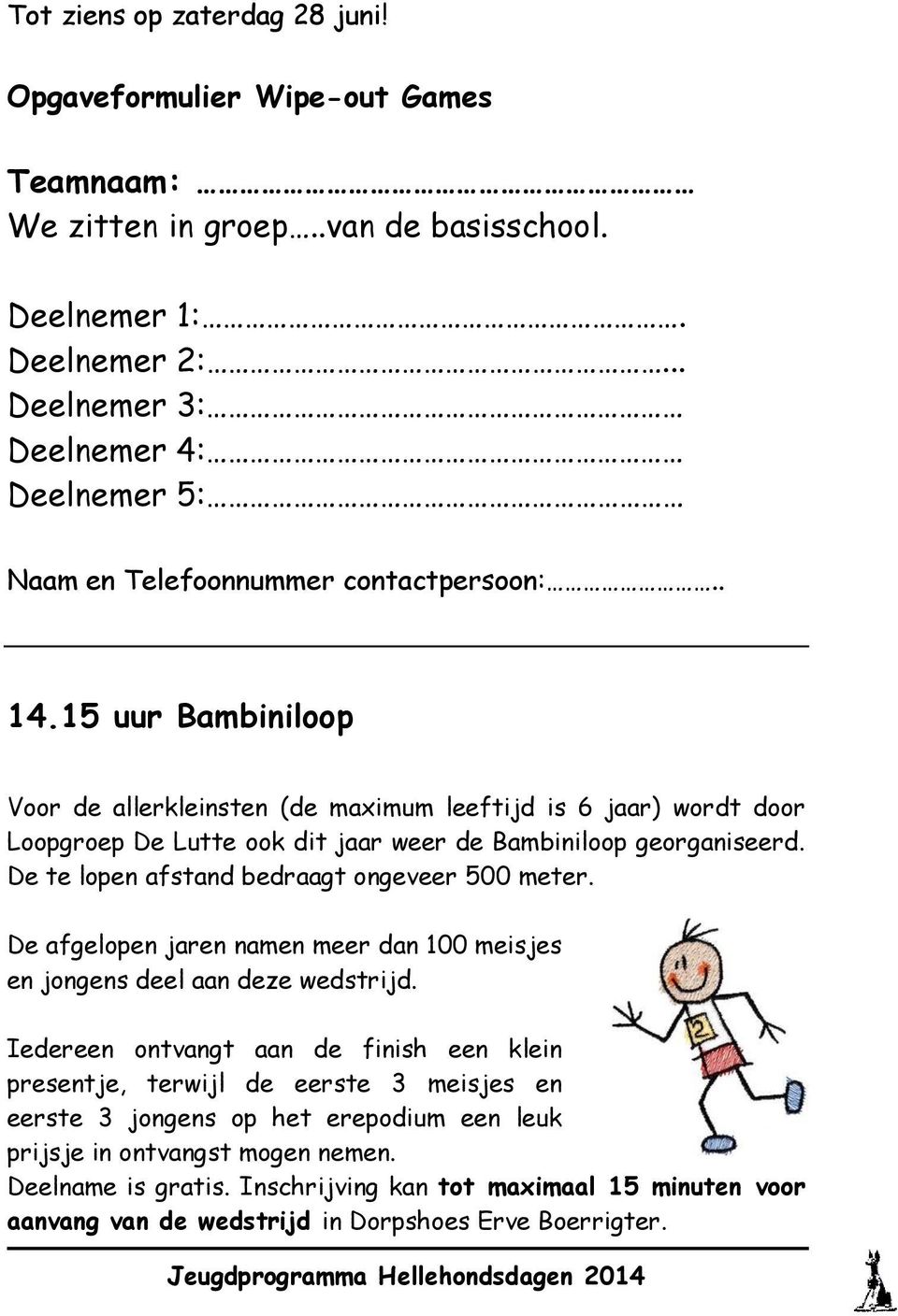 15 uur Bambiniloop Voor de allerkleinsten (de maximum leeftijd is 6 jaar) wordt door Loopgroep De Lutte ook dit jaar weer de Bambiniloop georganiseerd.