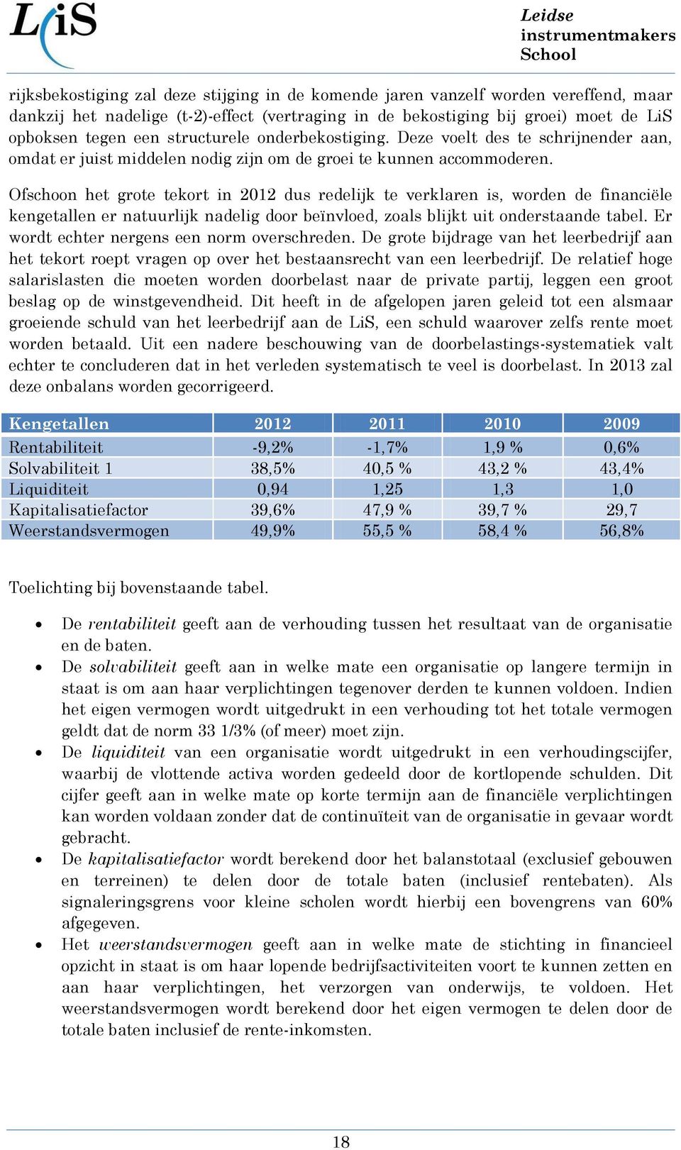 Ofschoon het grote tekort in dus redelijk te verklaren is, worden de financiële kengetallen er natuurlijk nadelig door beïnvloed, zoals blijkt uit onderstaande tabel.