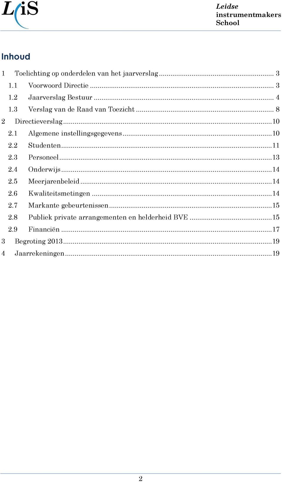 3 Personeel...13 2.4 Onderwijs...14 2.5 Meerjarenbeleid...14 2.6 Kwaliteitsmetingen...14 2.7 Markante gebeurtenissen...15 2.