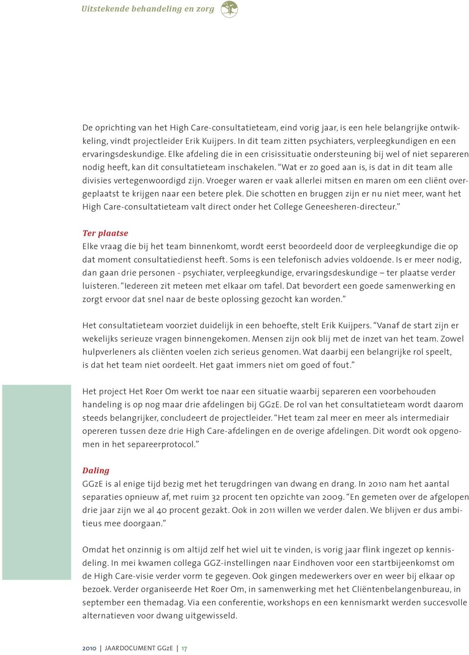 Elke afdeling die in een crisissituatie ondersteuning bij wel of niet separeren nodig heeft, kan dit consultatieteam inschakelen.