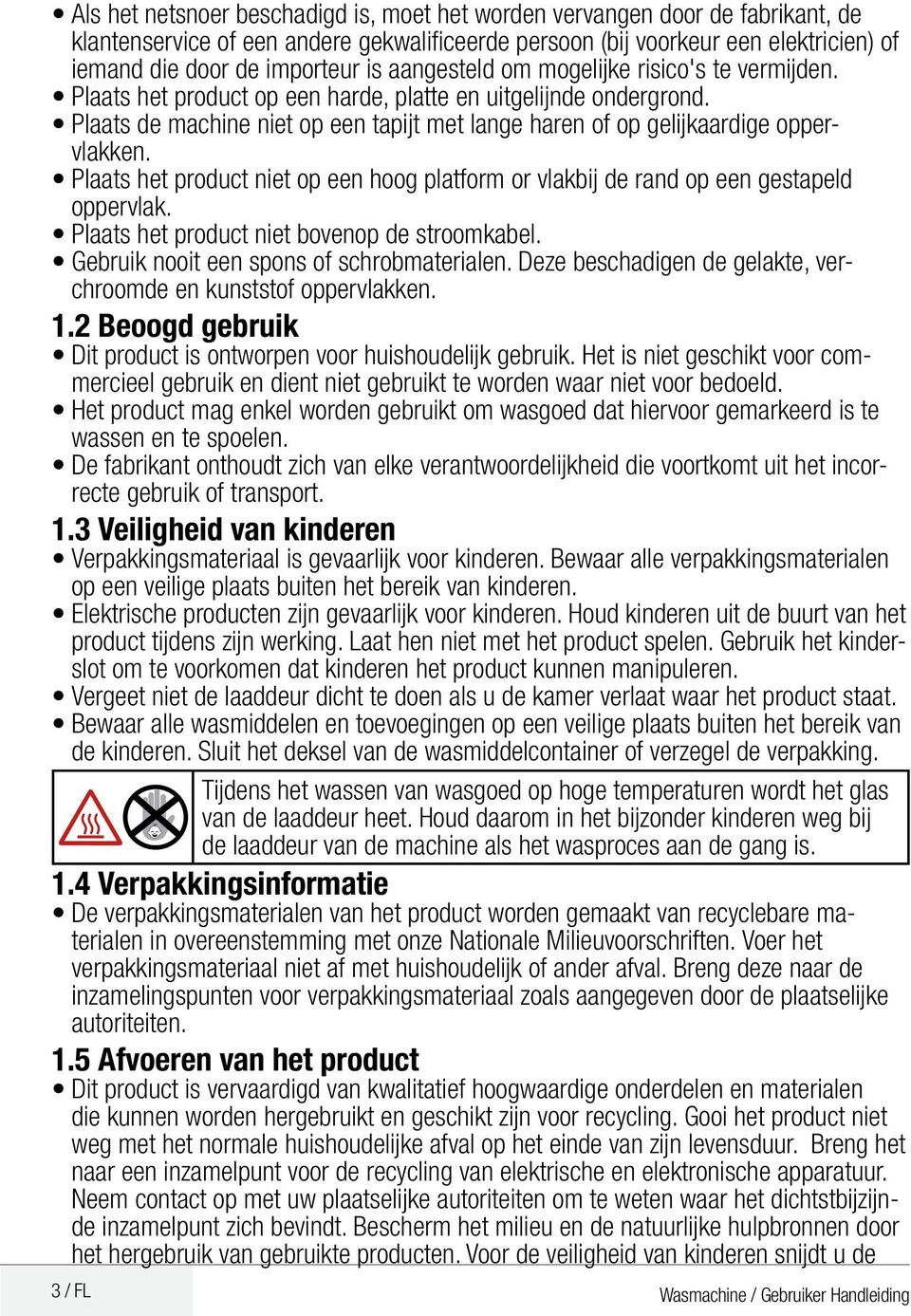 Plaats het product niet op een hoog platform or vlakbij de rand op een gestapeld oppervlak. Plaats het product niet bovenop de stroomkabel. Gebruik nooit een spons of schrobmaterialen.