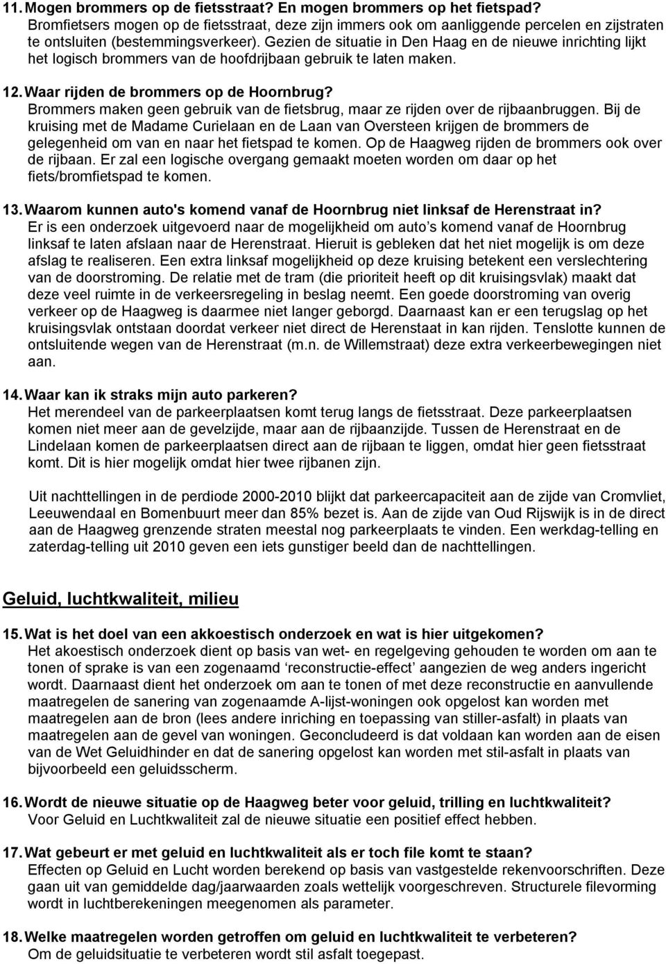 Gezien de situatie in Den Haag en de nieuwe inrichting lijkt het logisch brommers van de hoofdrijbaan gebruik te laten maken. 12. Waar rijden de brommers op de Hoornbrug?