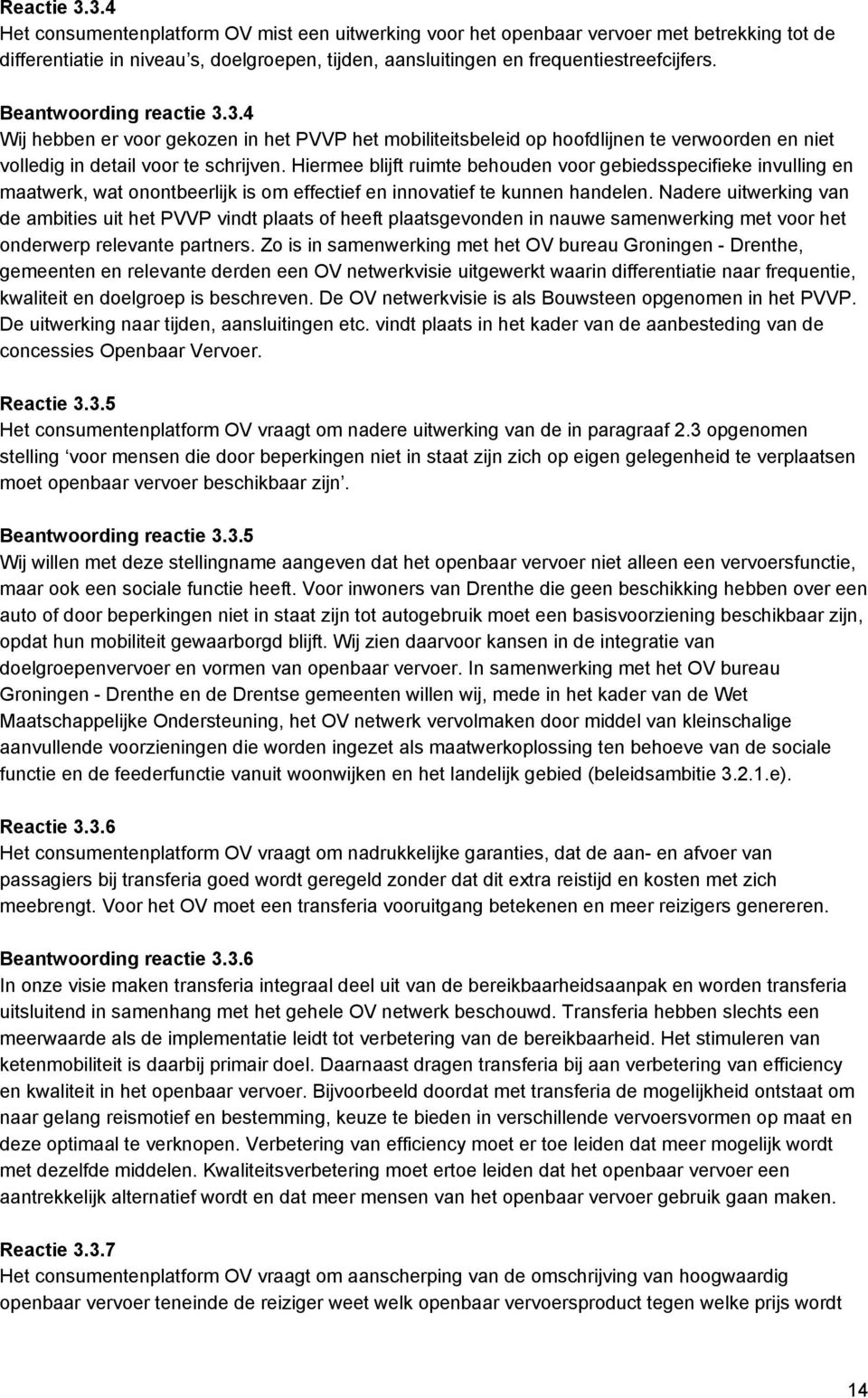 Hiermee blijft ruimte behouden voor gebiedsspecifieke invulling en maatwerk, wat onontbeerlijk is om effectief en innovatief te kunnen handelen.