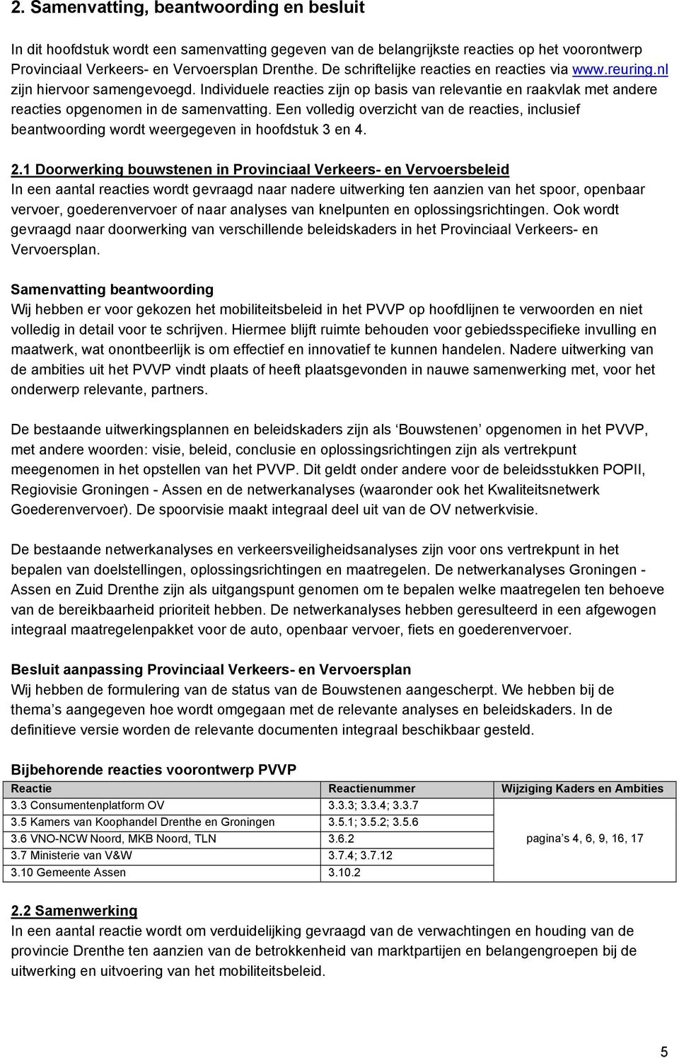 Een volledig overzicht van de reacties, inclusief beantwoording wordt weergegeven in hoofdstuk 3 en 4. 2.