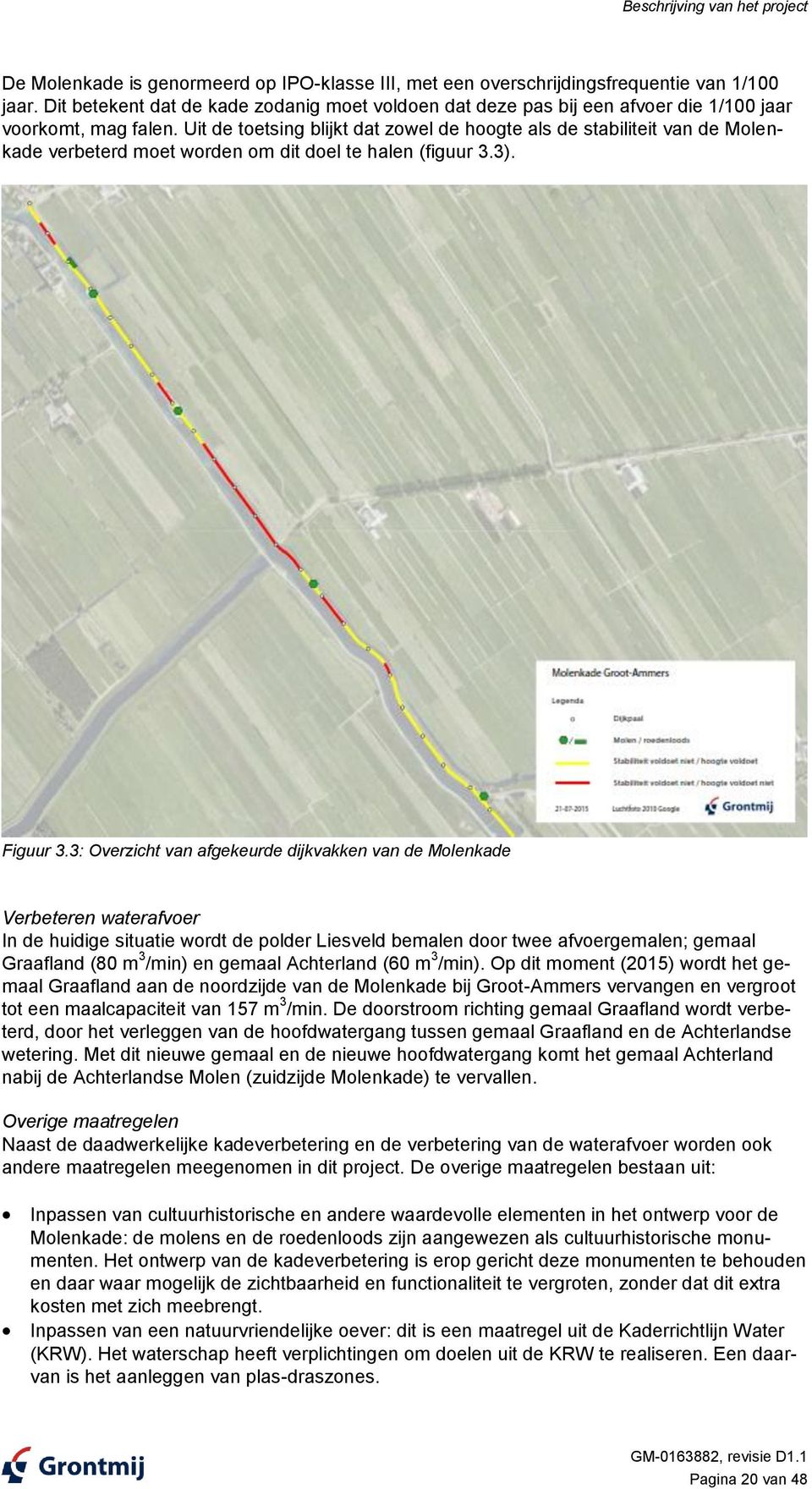 Uit de toetsing blijkt dat zowel de hoogte als de stabiliteit van de Molenkade verbeterd moet worden om dit doel te halen (figuur 3.3). Figuur 3.