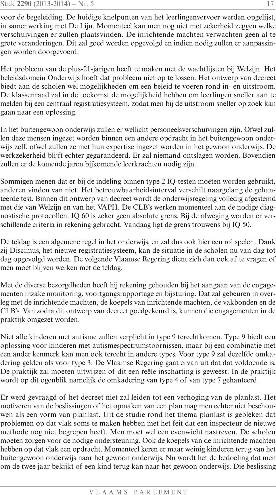 Dit zal goed worden opgevolgd en indien nodig zullen er aanpassingen worden doorgevoerd. Het probleem van de plus-21-jarigen heeft te maken met de wachtlijsten bij Welzijn.