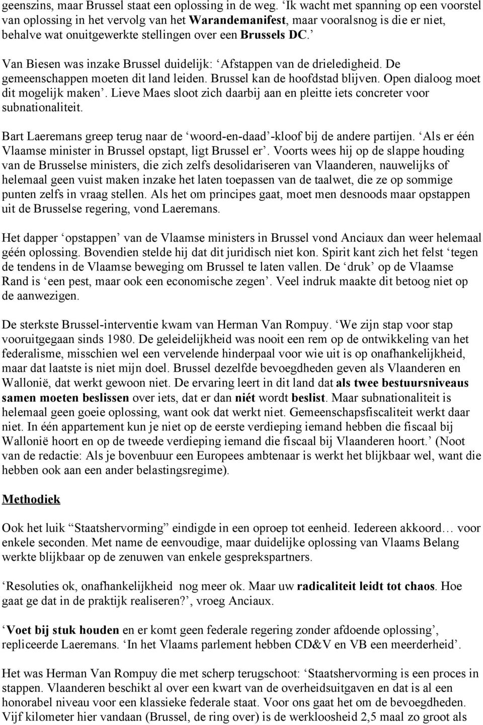 Van Biesen was inzake Brussel duidelijk: Afstappen van de drieledigheid. De gemeenschappen moeten dit land leiden. Brussel kan de hoofdstad blijven. Open dialoog moet dit mogelijk maken.