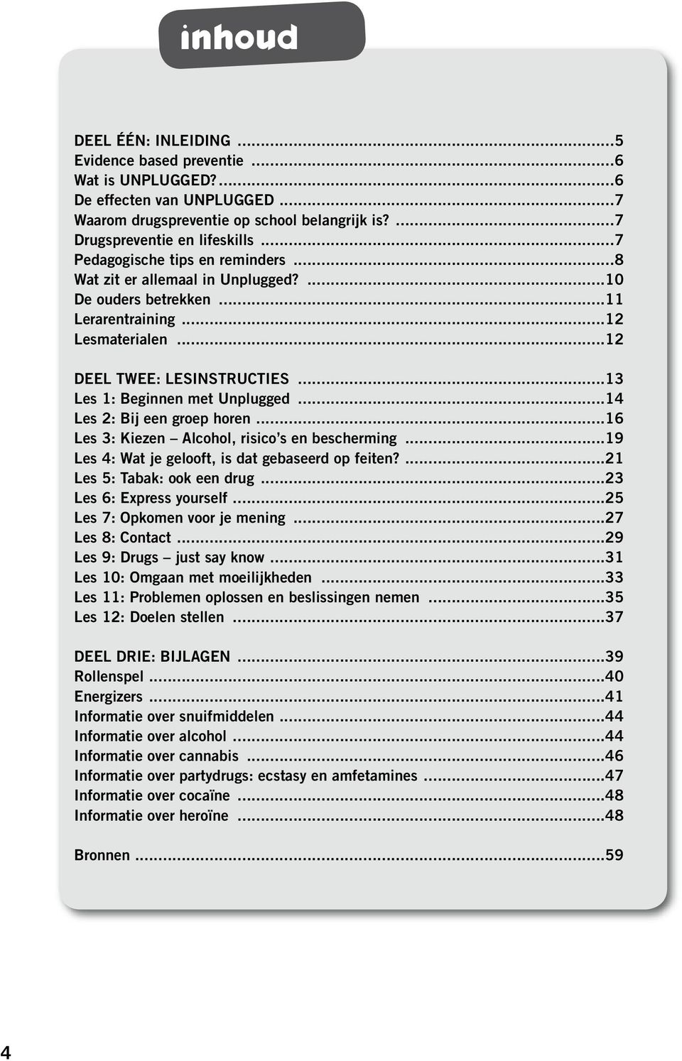 ..14 Les : Bij een groep horen...1 Les 3: Kiezen Alcohol, risico s en bescherming...1 Les 4: Wat je gelooft, is dat gebaseerd op feiten?...1 Les : Tabak: ook een drug...3 Les : Express yourself.