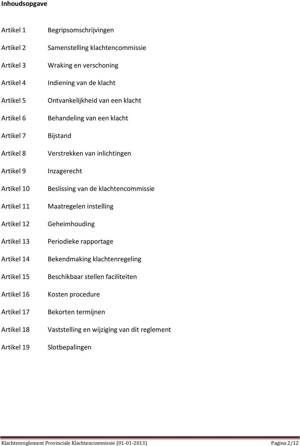 klacht Bijstand Verstrekken van inlichtingen Inzagerecht Beslissing van de klachtencommissie Maatregelen instelling Geheimhouding Periodieke rapportage Bekendmaking klachtenregeling