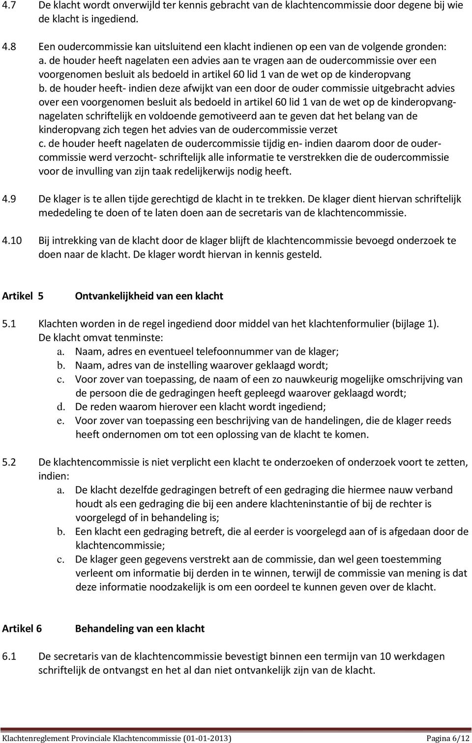 de houder heeft nagelaten een advies aan te vragen aan de oudercommissie over een voorgenomen besluit als bedoeld in artikel 60 lid 1 van de wet op de kinderopvang b.