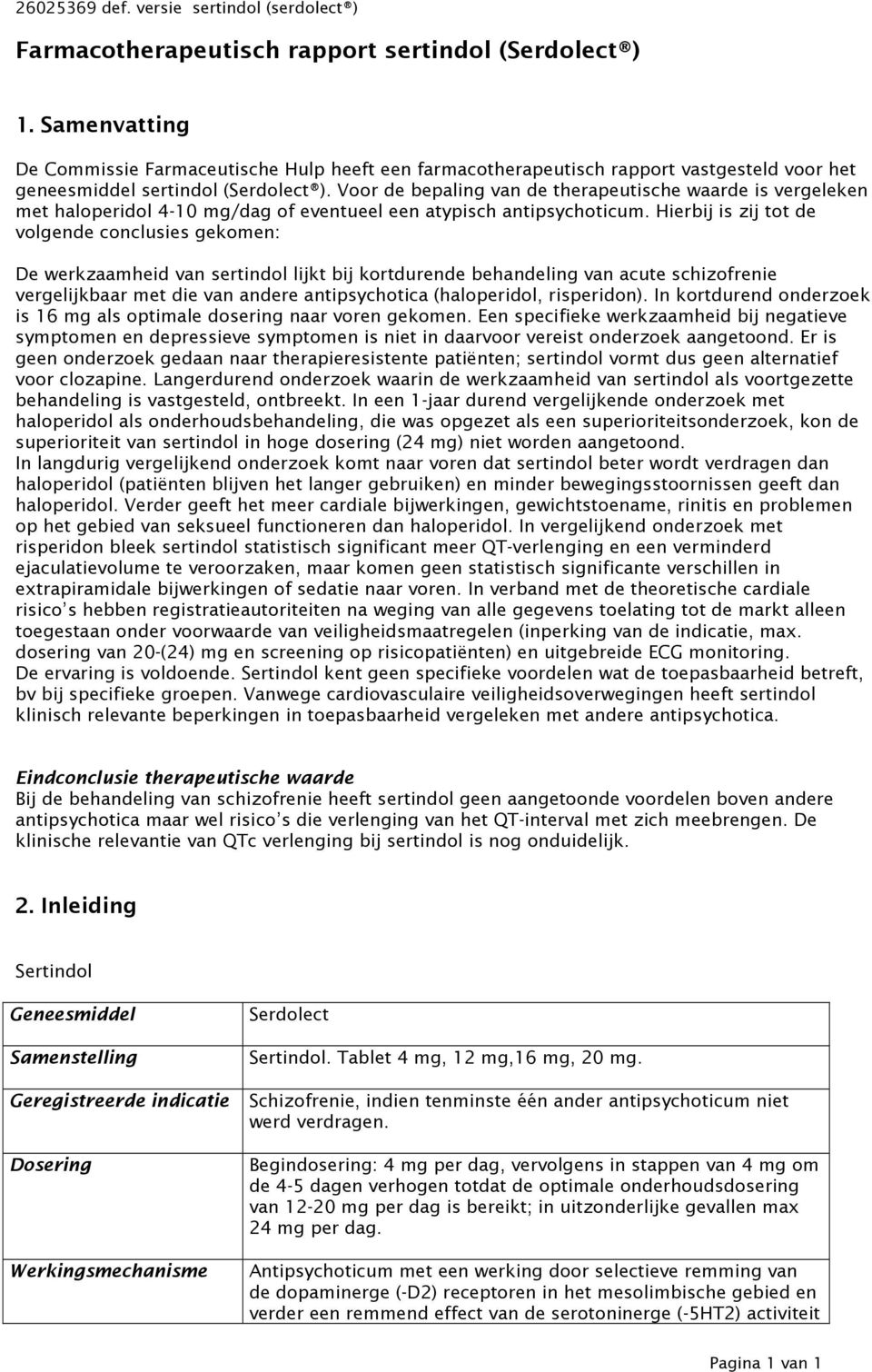 Hierbij is zij tot de volgende conclusies gekomen: De werkzaamheid van sertindol lijkt bij kortdurende behandeling van acute schizofrenie vergelijkbaar met die van andere antipsychotica (haloperidol,