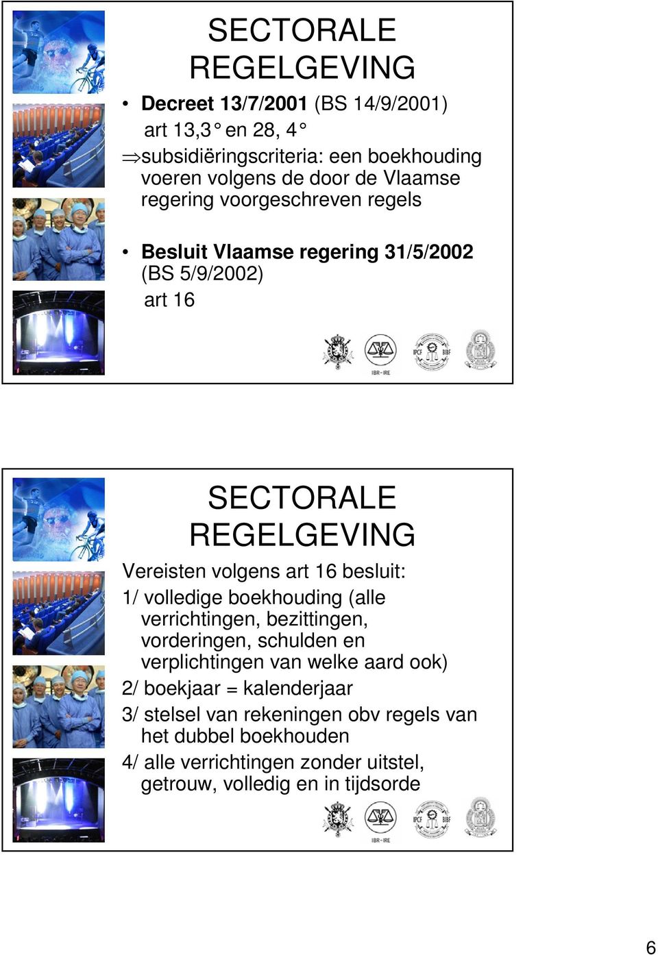 volledige boekhouding (alle verrichtingen, bezittingen, vorderingen, schulden en verplichtingen van welke aard ook) 2/ boekjaar =