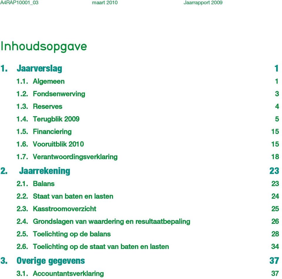 3. Kasstroomoverzicht 25 2.4. Grondslagen van waardering en resultaatbepaling 26 