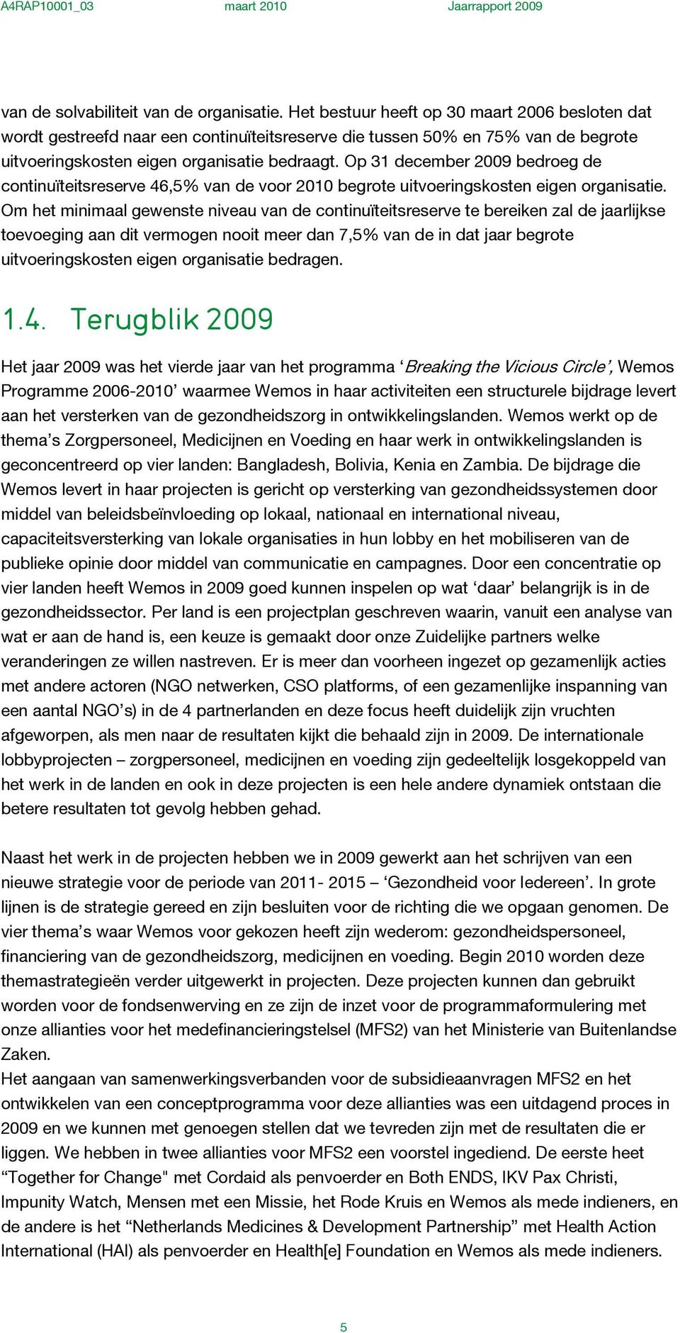 Op 31 december 2009 bedroeg de continuïteitsreserve 46,5% van de voor 2010 begrote uitvoeringskosten eigen organisatie.