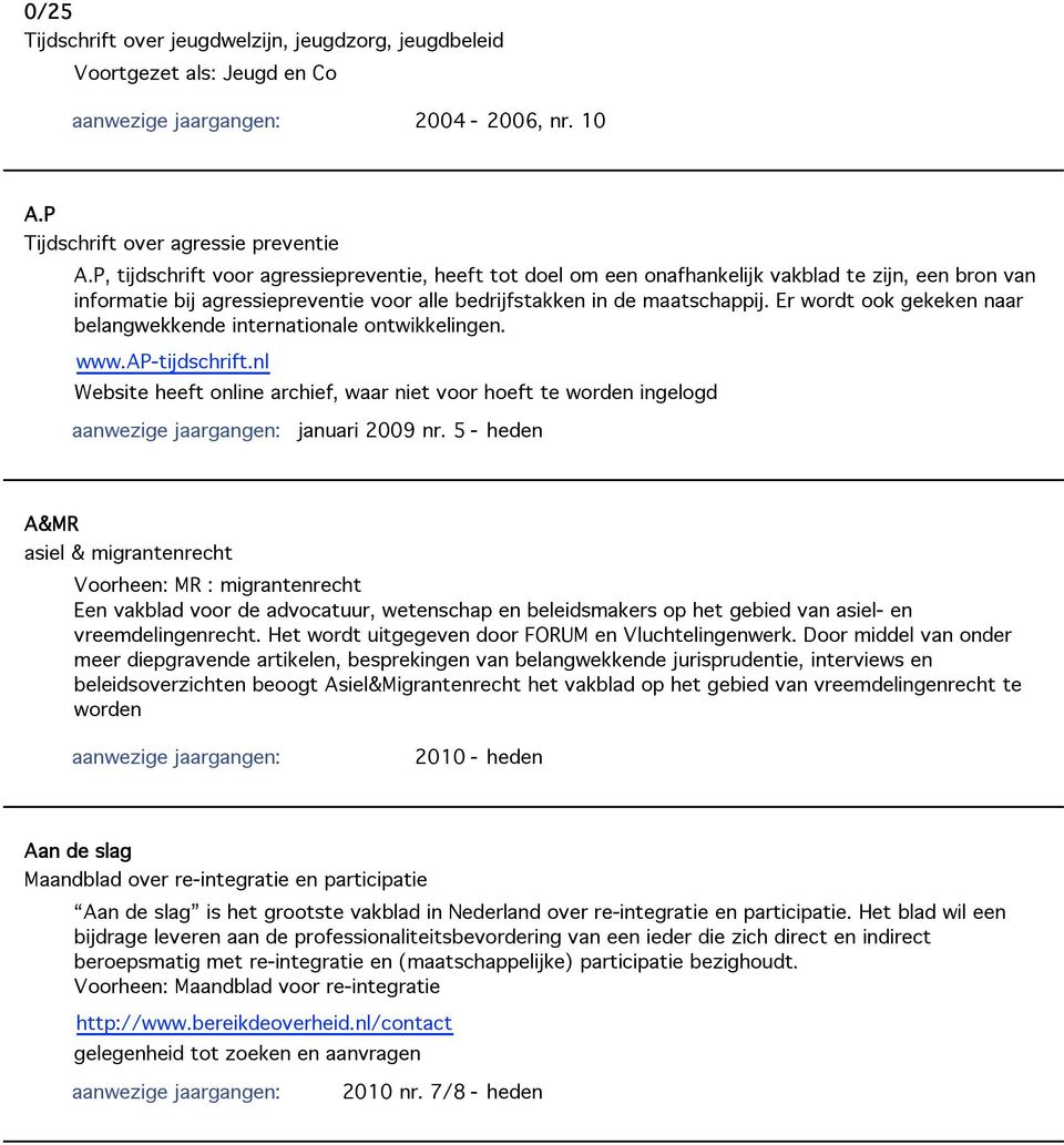 Er wordt ook gekeken naar belangwekkende internationale ontwikkelingen. www.ap-tijdschrift.nl Website heeft online archief, waar niet voor hoeft te worden ingelogd januari 2009 nr.